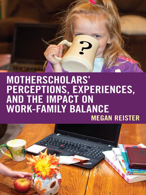 cover image of MotherScholars' Perceptions, Experiences, and the Impact on Work-Family Balance